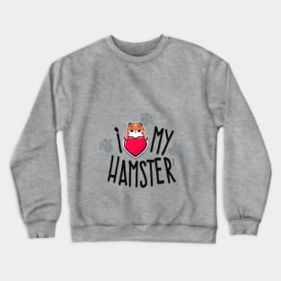 I Love My Hamster Crewneck Sweatshirt